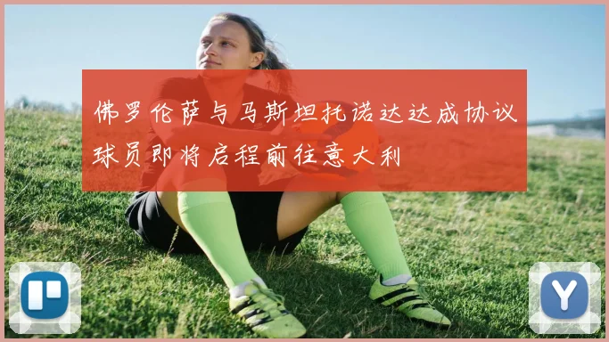 佛罗伦萨与马斯坦托诺达达成协议球员即将启程前往意大利
