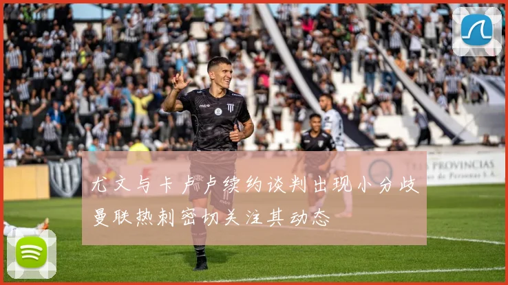 尤文与卡卢卢续约谈判出现小分歧曼联热刺密切关注其动态